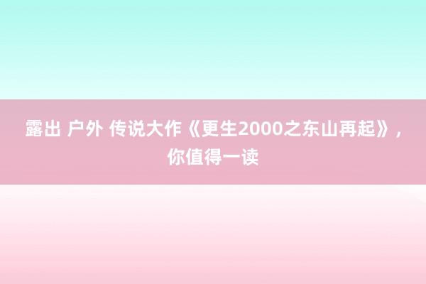 露出 户外 传说大作《更生2000之东山再起》，你值得一读