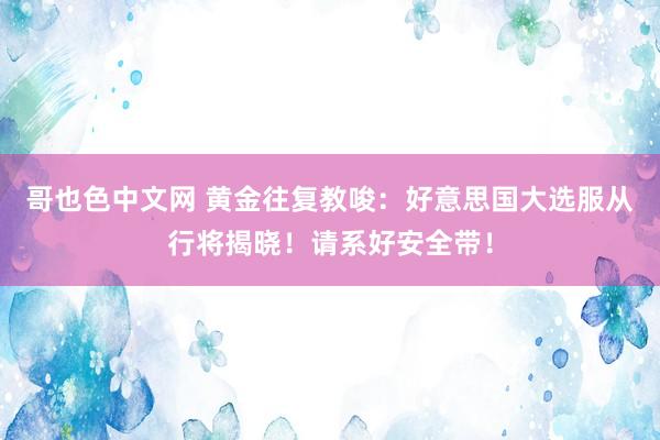 哥也色中文网 黄金往复教唆：好意思国大选服从行将揭晓！请系好安全带！