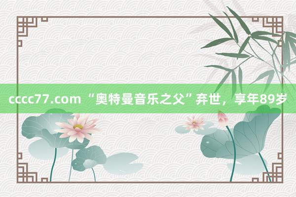 cccc77.com “奥特曼音乐之父”弃世，享年89岁